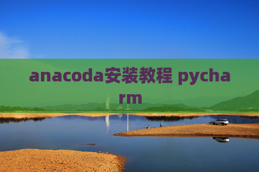 anacoda安装教程 pycharm